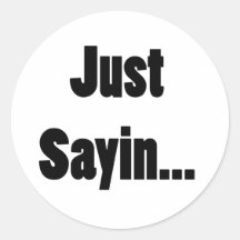 Just Sayin... Sticker