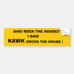 KAWK, WHO ROCK THE HOUSE?, I SAID,... - Customised Bumper Stickers