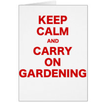 Keep Calm and Carry On Gardening Greeting Card
