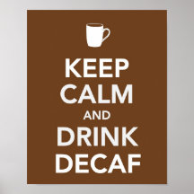Keep calm and drink decaf posters