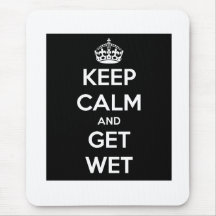 KEEP CALM AND GET WET! MOUSEPAD