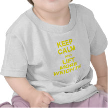 Keep Calm and Lift More Weights T-shirts