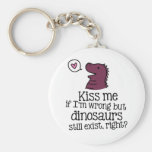 kiss me if i'm wrong but dinosaurs still exist... key chains