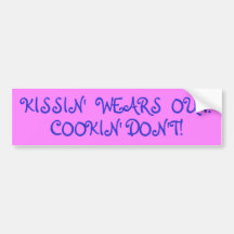 KISSIN'  WEARS  OUT., COOKIN'... BUMPER STICKER