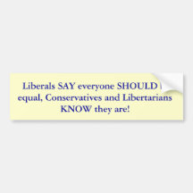 Liberals SAY everyone SHOULD be equal, Conserv... Bumper Sticker