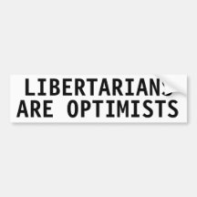 Libertarians are optimists bumper stickers