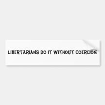Libertarians do it without coercion bumper sticker
