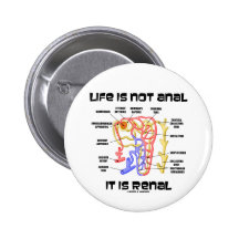 Life Is Not Anal It Is Renal (Kidney Nephron) Pinback Buttons
