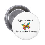 Life is short, Jesus makes it sweet Pinback Button
