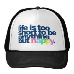 Life is too short to be anything but happy. trucker hats