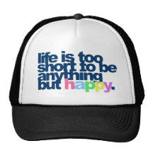 Life is too short to be anything but happy. trucker hats