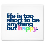 Life is too short to be anything but happy photographic print
