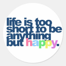 Life is too short to be anything but happy. sticker
