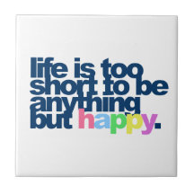 Life is too short to be anything but happy ceramic tiles