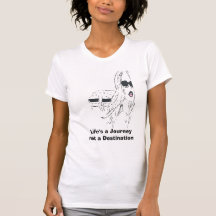Life's a Journey not a Destination Shirt