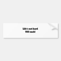 Life's not hard YOU suck! Bumper Sticker