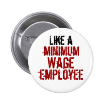 Like a Minimum Wage Employee Pinback Button