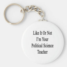 Like It Or Not I'm Your Political Science Teacher. Key Chain