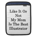 Like It Or Not My Mum Is The Best Illustrator Sleeve For iPads