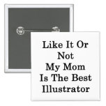 Like It Or Not My Mum Is The Best Illustrator Pin