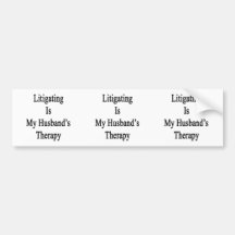 Litigating Is My Husband's Therapy Bumper Stickers