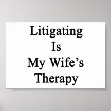 Litigating Is My Wife's Therapy Poster