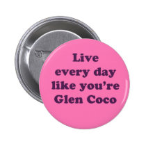 Live Every Day Like You're Glen Coco buttons