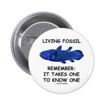 Living Fossil Remember: It Takes One To Know One Pin