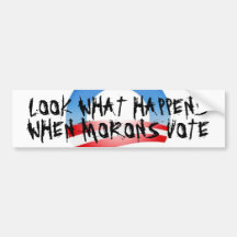 Look What Happens When Morons Vote Bumper Stickers