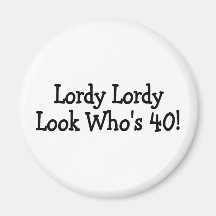 Lordy Lordy Look Whos 40 Refrigerator Magnet
