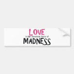 Love is the Sweetest Form of Madness Bumper Stickers