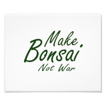 Make Bonsai Not War green text Art Photo