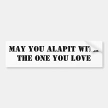 MAY YOU ALAPIT WITH THE ONE YOU LOVE BUMPER STICKERS