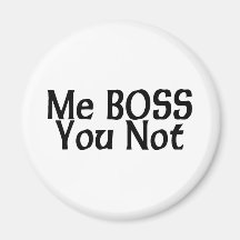 Me Boss You Not Magnets