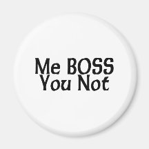Me Boss You Not Refrigerator Magnet