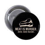 Meat is Murder.  Tasty, Tasty Murder Button