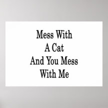Mess With A Cat And You Mess With Me Posters