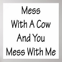 Mess With A Cow And You Mess With Me Poster