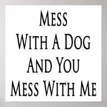 Mess With A Dog And You Mess With Me Poster