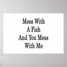 Mess With A Fish And You Mess With Me Poster