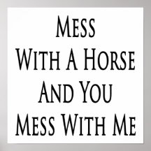 Mess With A Horse And You Mess With Me Print