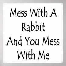 Mess With A Rabbit And You Mess With Me Print