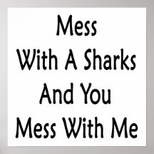 Mess With A Sharks And You Mess With Me Posters