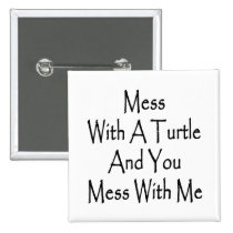 Mess With A Turtle And You Mess With Me buttons