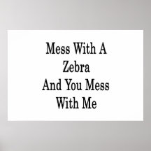 Mess With A Zebra And You Mess With Me Posters