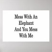Mess With An Elephant And You Mess With Me Print
