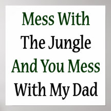 Mess With The Jungle And You Mess With My Dad Posters