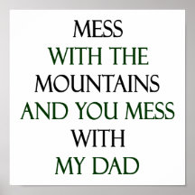 Mess With The Mountains And You Mess With My Dad Print