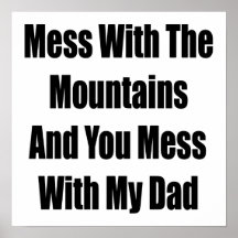 Mess With The Mountains And You Mess With My Dad Poster