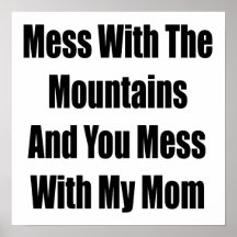 Mess With The Mountains And You Mess With My Mum Print